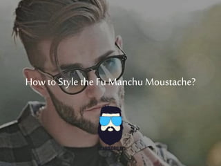 How to Stylethe FuManchu Moustache?
 