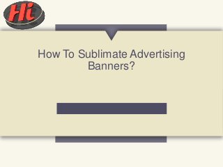 How To Sublimate Advertising
Banners?
 