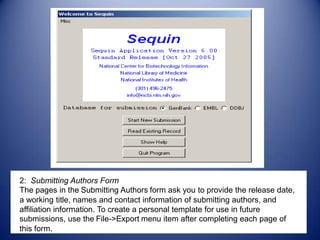 2: Submitting Authors Form
The pages in the Submitting Authors form ask you to provide the release date,
a working title, names and contact information of submitting authors, and
affiliation information. To create a personal template for use in future
submissions, use the File->Export menu item after completing each page of
this form.
 