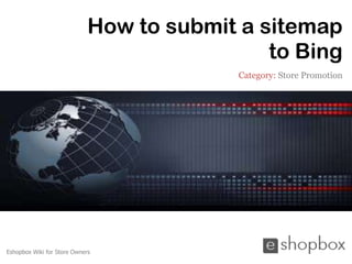 How to submit a sitemap
                                              to Bing
                                           Category: Store Promotion




Eshopbox Wiki for Store Owners
 