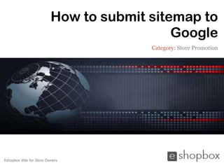 How to submit sitemap to
                                            Google
                                        Category: Store Promotion




Eshopbox Wiki for Store Owners
 