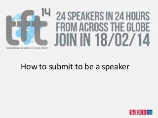 How to submit to be a speaker

 