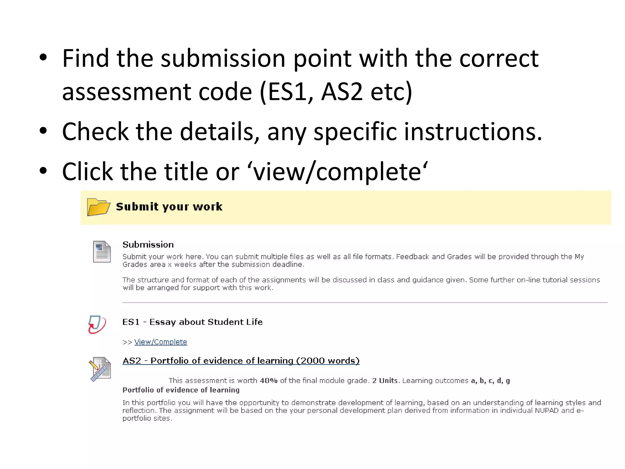 Find the submission point with the correct assessment code (ES1, AS2 etc)Check the details, any specific instructions. Click the title or ‘view/complete‘