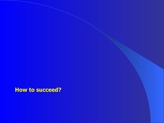 How to succeed? 