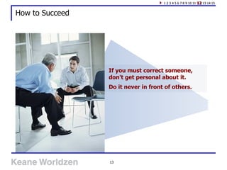 How to Succeed If you must correct someone, don't get personal about it. Do it never in front of others. 1 2 3 4 5 6 7 8 9 10 11  12  13 14 15 