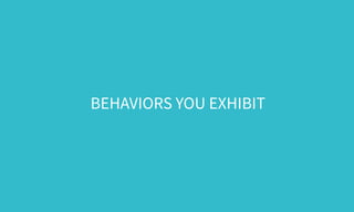 BEHAVIORS YOU EXHIBIT
 