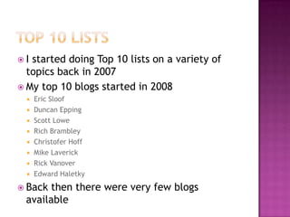I started doing Top 10 lists on a variety of
  topics back in 2007
 My top 10 blogs started in 2008
     Eric Sloof
  ...