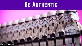 Be Authentic
@mseckington
 