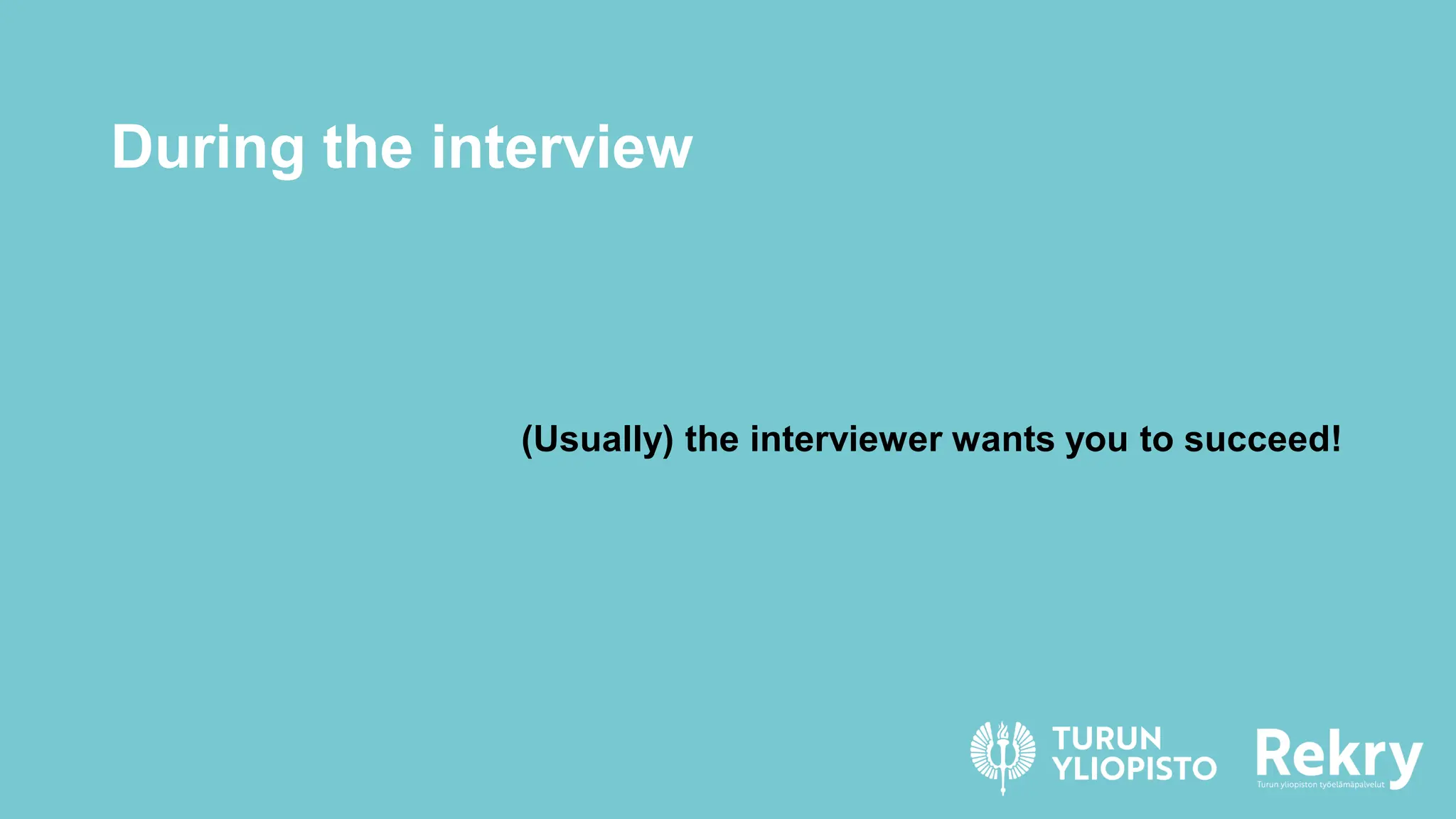 During the interview
(Usually) the interviewer wants you to succeed!
 