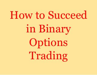 How to Succeed
in Binary
Options
Trading
 
