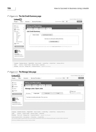 106

How to Succeed in Business Using LinkedIn

o Figure 6-24.

The Job Credit Summary page

o Figure 6-25.

The Manage Jobs page

 