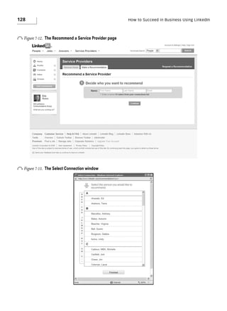128

How to Succeed in Business Using LinkedIn

o Figure 7-12.

The Recommend a Service Provider page

o Figure 7-13.

The Select Connection window

 