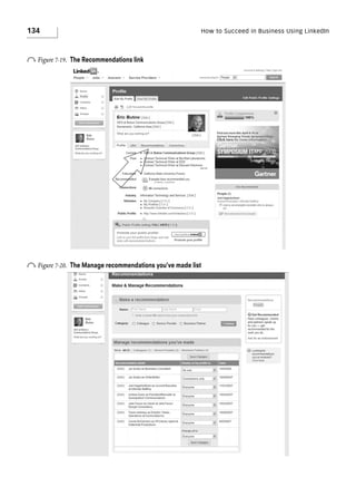 134

How to Succeed in Business Using LinkedIn

o Figure 7-19.

The Recommendations link

o Figure 7-20.

The Manage recommendations you’ve made list

 