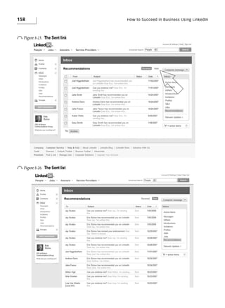 158

How to Succeed in Business Using LinkedIn

o Figure 8-25.

The Sent link

o Figure 8-26.

The Sent list

 
