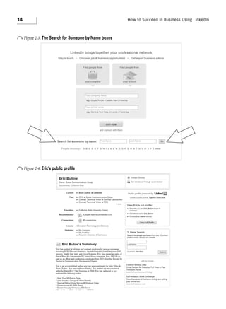 14

o Figure 2-3. The Search for Someone by Name boxes

o Figure 2-4. Eric’s public proﬁle

How to Succeed in Business Using LinkedIn

 