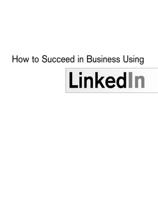 How to Succeed in Business Using

LinkedIn

 