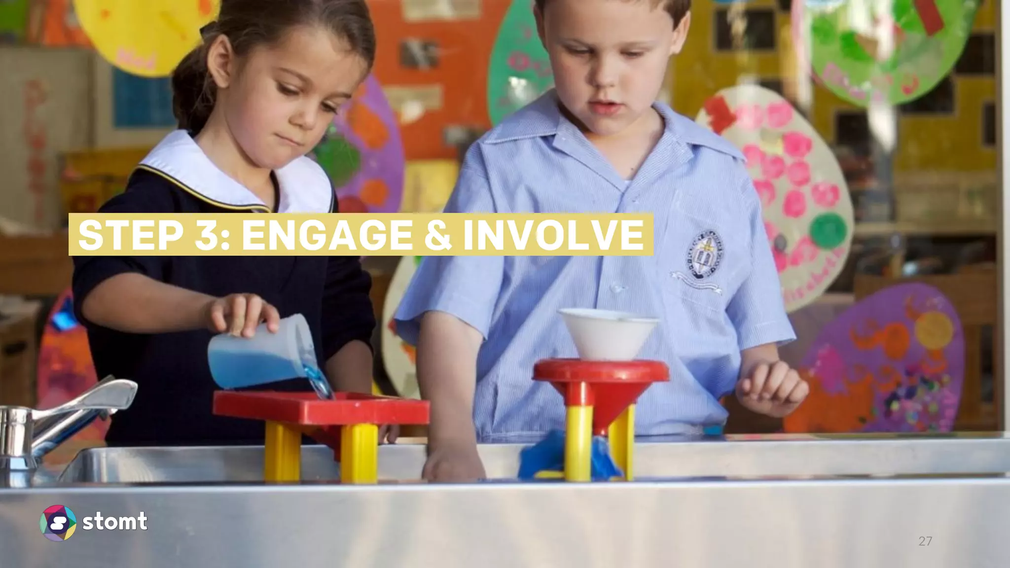 STEP 3: ENGAGE & INVOLVE
27
 