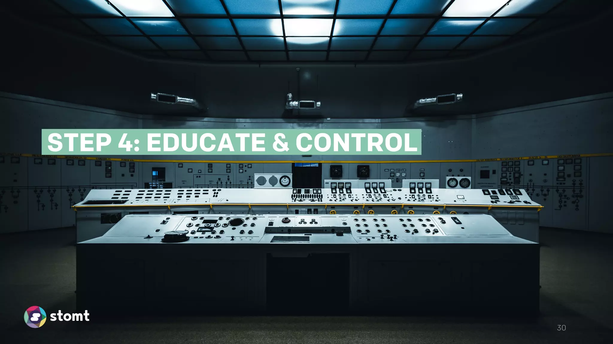 STEP 4: EDUCATE & CONTROL
30
 