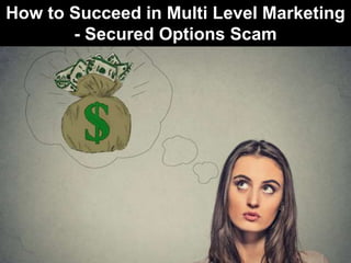 How to Succeed in Multi Level Marketing
- Secured Options Scam
 