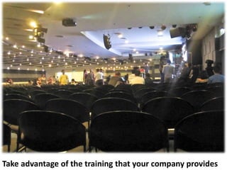 Take advantage of the training that your company provides
 