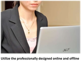 Utilize the professionally designed online and offline
 