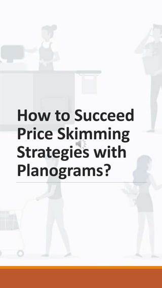 How to Succeed
Price Skimming
Strategies with
Planograms?
 