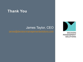 Thank You
James Taylor, CEO
james@decisionmanagementsolutions.com
 