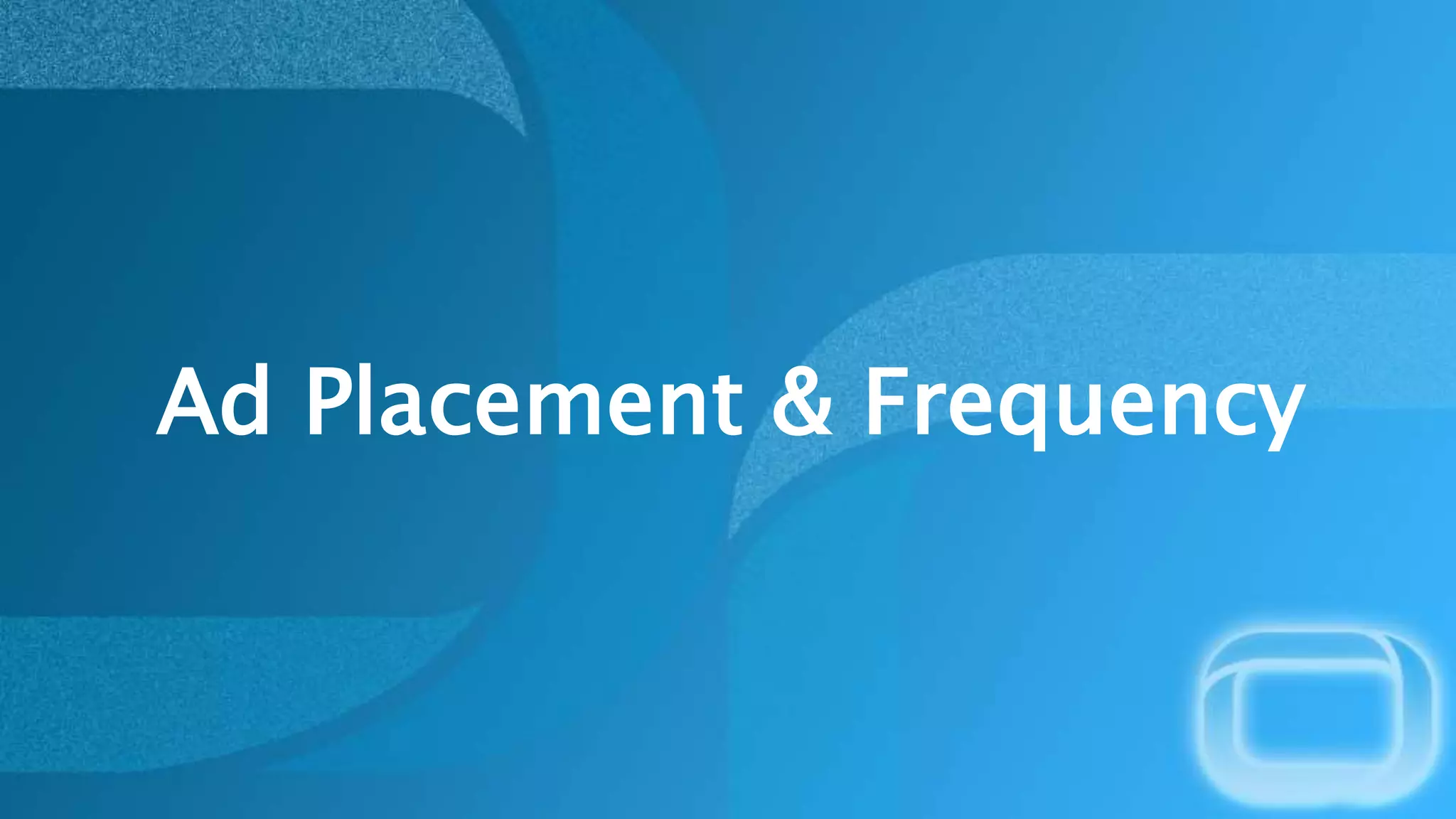 Ad Placement & Frequency
 