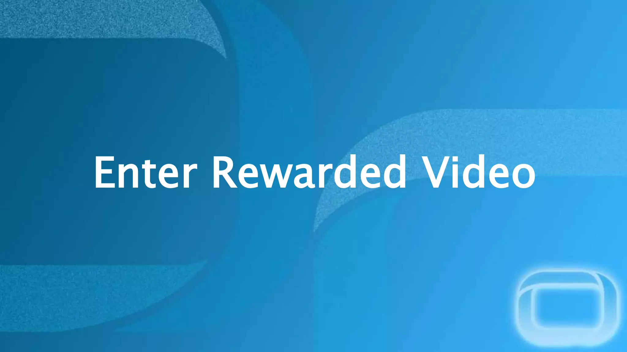 Enter Rewarded Video
 