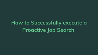 How to Successfully execute a
Proactive Job Search
 