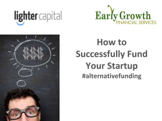 How to
Successfully Fund
Your Startup
#alternativefunding
 