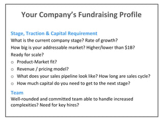 Your Company’s Fundraising Profile
Stage, Traction & Capital Requirement
What is the current company stage? Rate of growth...