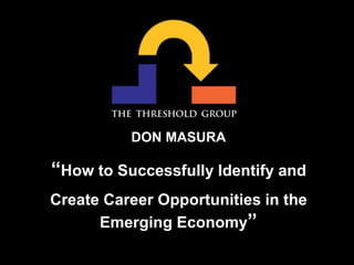 DON MASURA “How to Successfully Identify and  Create Career Opportunities in the Emerging Economy” 