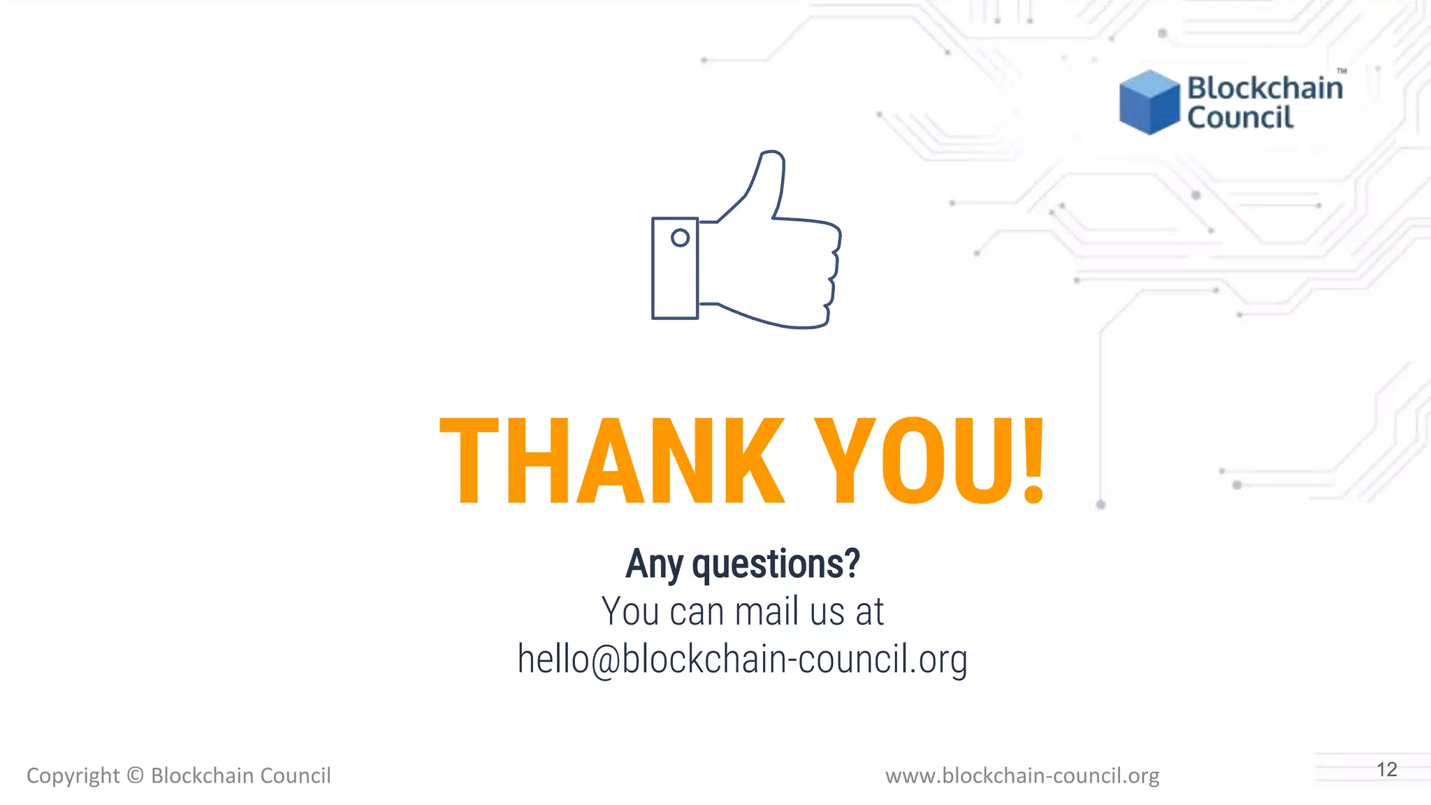 THANK YOU!
Any questions?
You can mail us at
hello@blockchain-council.org
Copyright © Blockchain Council www.blockchain-council.org 12
 