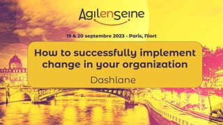19 & 20 septembre 2023 - Paris, Niort
Dashlane
How to successfully implement
change in your organization
 