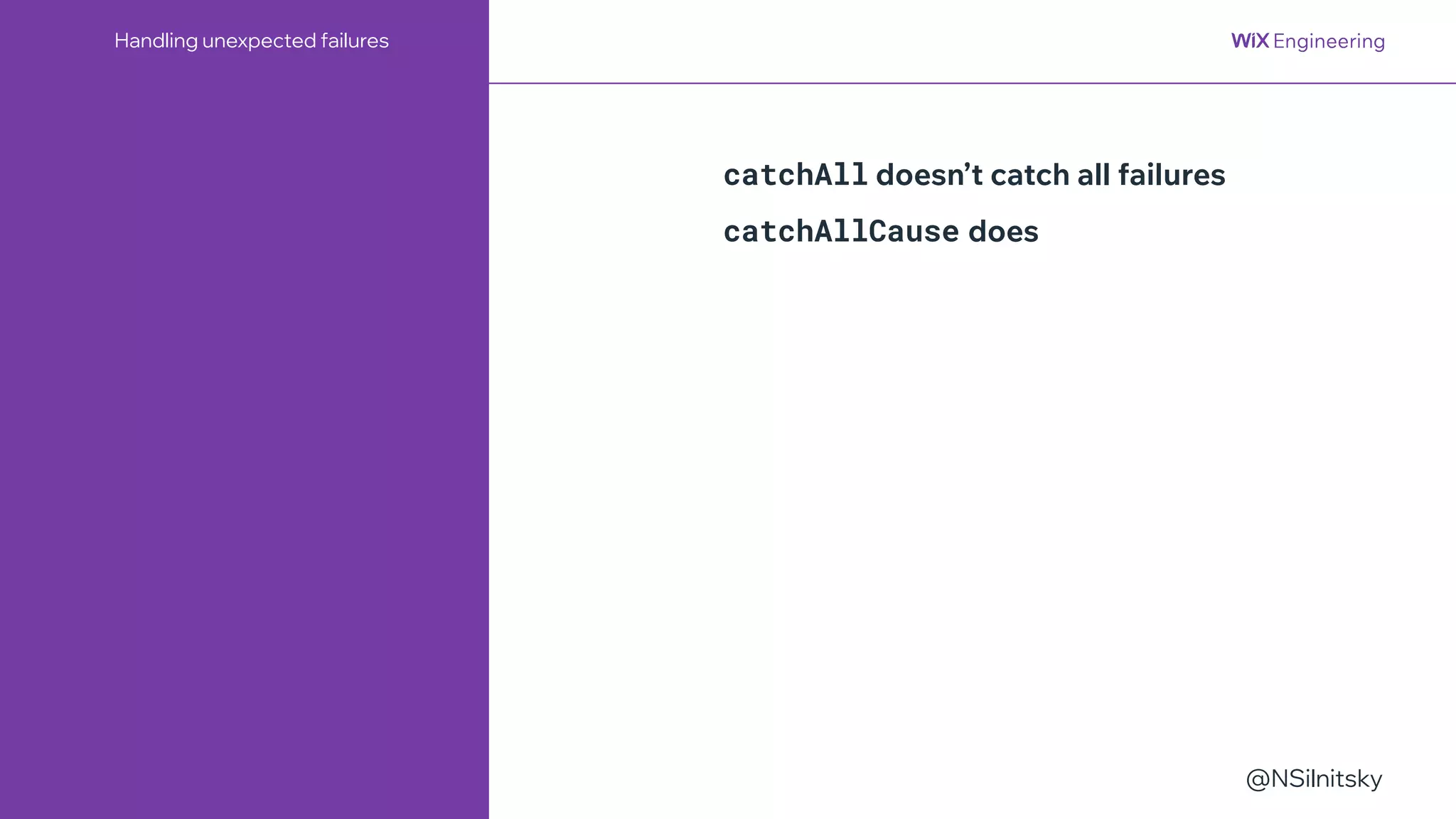@NSilnitsky
Handling unexpected failures
catchAll doesn’t catch all failures
catchAllCause does
 