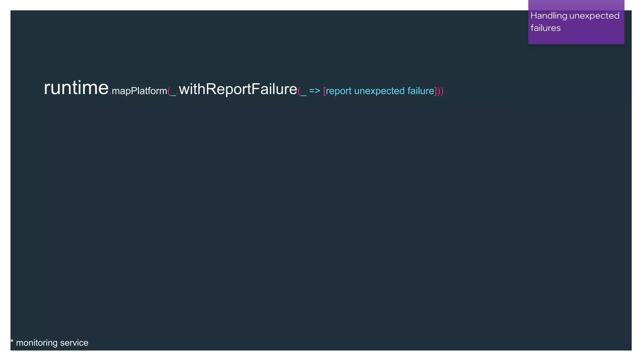 @NSilnitsky
runtime.mapPlatform(_.withReportFailure(_ => [report unexpected failure]))
Handling unexpected
failures
* monitoring service
 