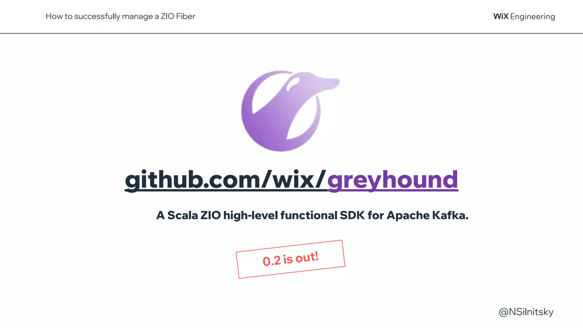 @NSilnitsky
A Scala ZIO high-level functional SDK for Apache Kafka.
github.com/wix/greyhound
How to successfully manage a ZIO Fiber
0.2 is out!
 