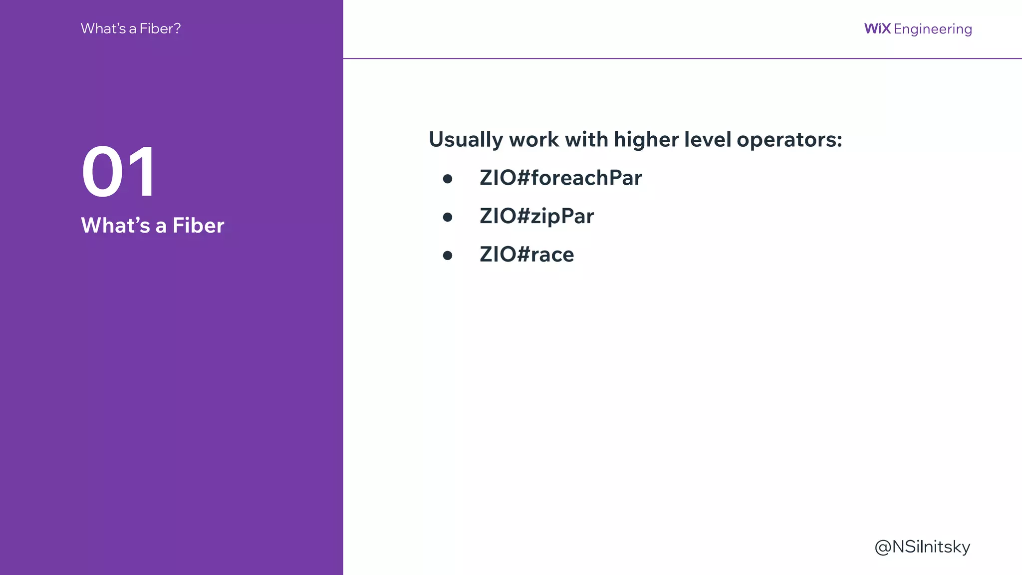 @NSilnitsky
What’s a Fiber?
01
What’s a Fiber
Usually work with higher level operators:
● ZIO#foreachPar
● ZIO#zipPar
● ZIO#race
 