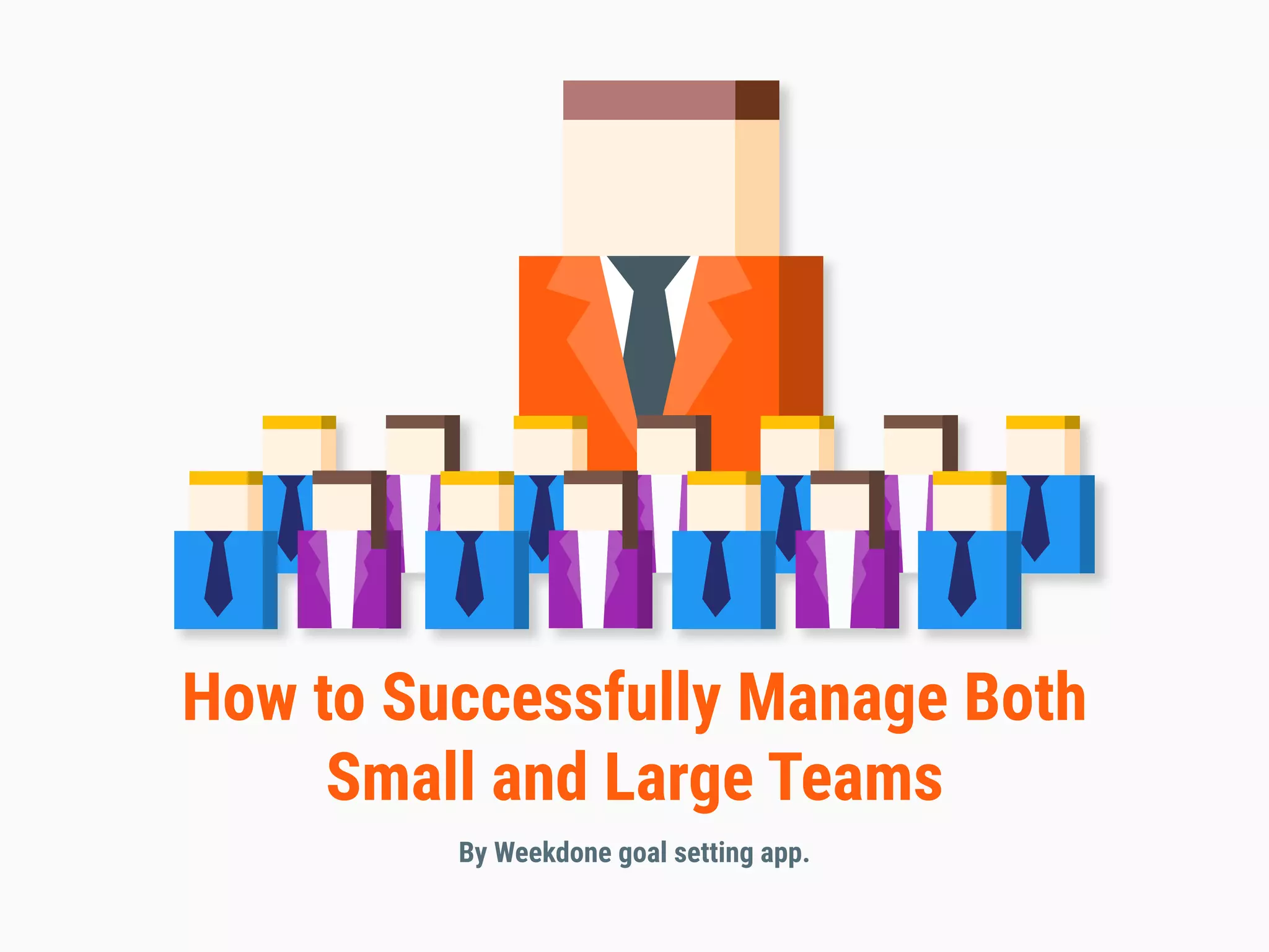 How to Successfully Manage Both
Small and Large Teams
By Weekdone goal setting app.
 
