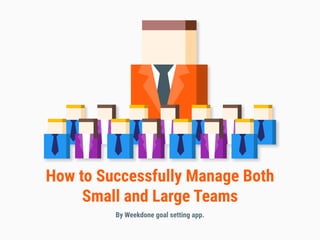 How to Successfully Manage Both
Small and Large Teams
By Weekdone goal setting app.
 