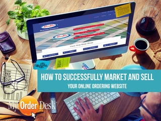 How to Successfully Market and Sell
Your OnlineOrdering Website
 