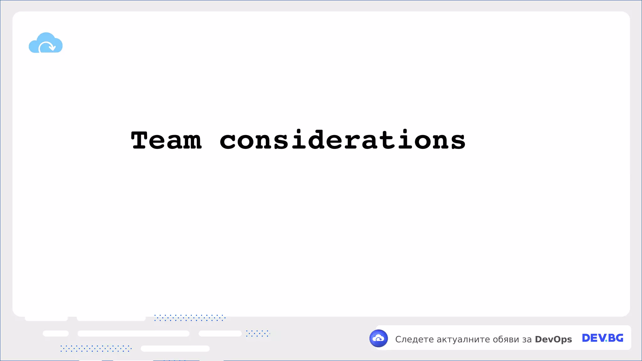 v
Следете актуалните обяви за DevOps
Team considerations
 