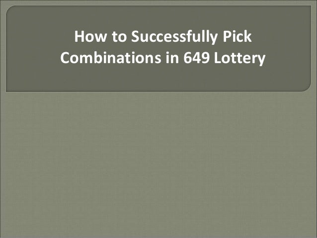 How to Successfully Pick
Combinations in 649 Lottery
 