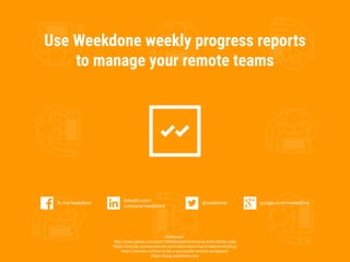 Use Weekdone weekly progress reports
to manage your remote teams
Reference:
http://www.gallup.com/poll/184649/telecommutin...