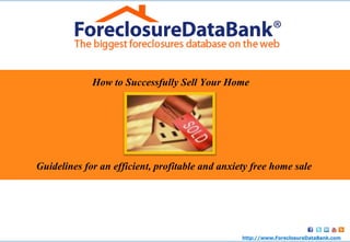 How to Successfully Sell Your Home Guidelines for an  efficient, profitable and anxiety free home sale http:// www.ForeclosureDataBank.com 