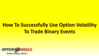 How To Successfully Use Option Volatility 
To Trade Binary Events 
 