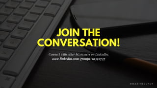 JOIN THE
CONVERSATION!
Connect with other biz owners on LinkedIn:
www.linkedin.com/groups/10392737
@ M A R I N E D U P U Y
 