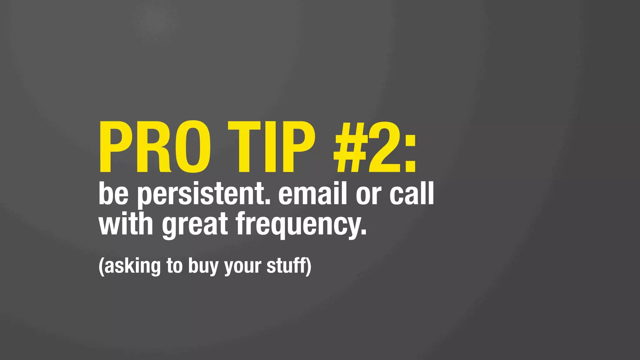 call people
randomly and ask
them to buy your
stuff.
 