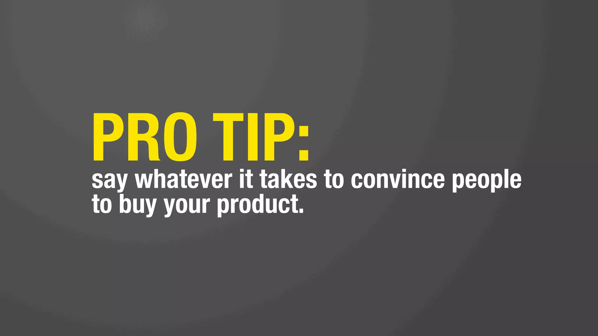 PRO TIP:
send your entire contact list the same
email marketing message.

(obviously about buying your stuff)


BONUS POINT: send it to existing customers.
 